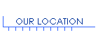 OUR LOCATION
