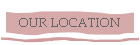 OUR LOCATION